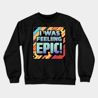 I Was Feeling Epic ! Crewneck Sweatshirt